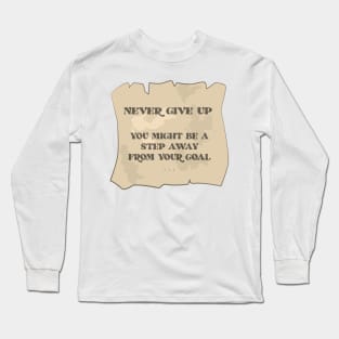 Never Give Up - You Might Be A Step Away From Your Goal - Motivational Quote Long Sleeve T-Shirt